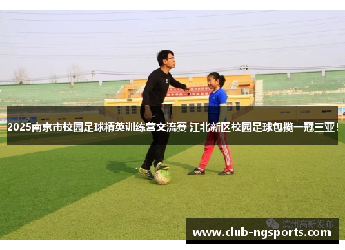 2025南京市校园足球精英训练营交流赛 江北新区校园足球包揽一冠三亚！