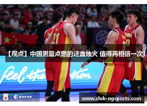 【观点】中国男篮点燃的这盏烛火 值得再相信一次！